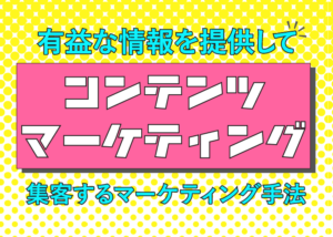コンテンツマーケティングとは?有益な情報を提供して集客するマーケティング手法