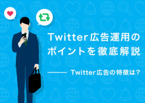 Twitter広告運用のポイントを徹底解説!Twitter広告の特徴は?